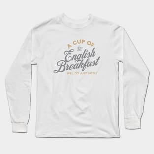 A Cup of English Breakfast Will Do Just Nicely II Long Sleeve T-Shirt